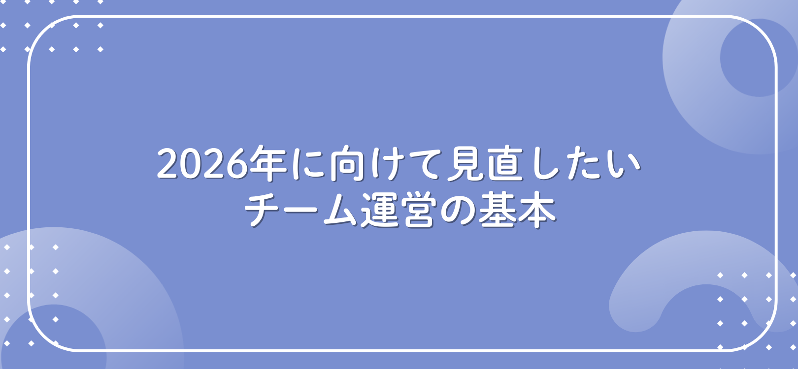 2026年に向けて見直したいチーム運営の基本