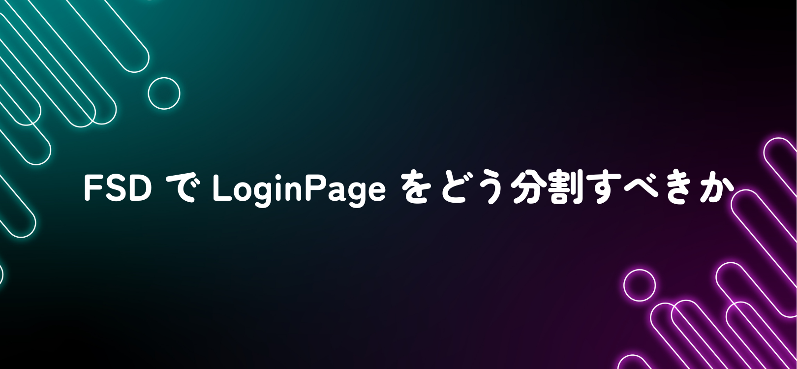 FSD で LoginPage をどう分割すべきか