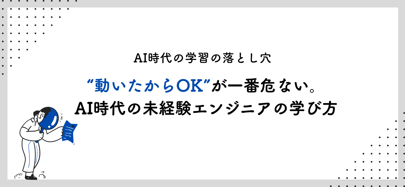 “動いたからOK”が一番危ない。AI時代の未経験エンジニアの学び方