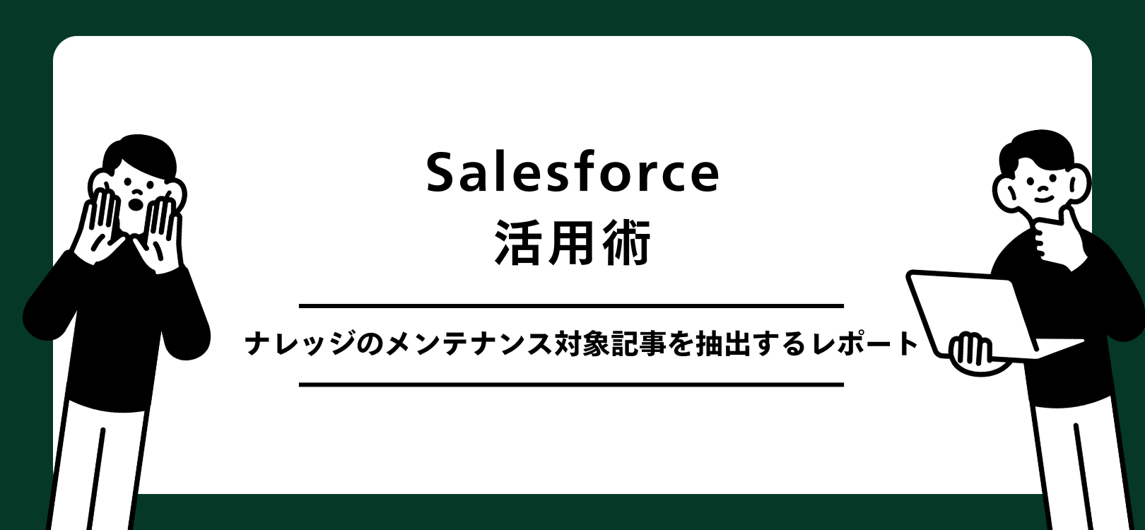 Salesforce活用術：ナレッジのメンテナンス対象記事を抽出するレポート