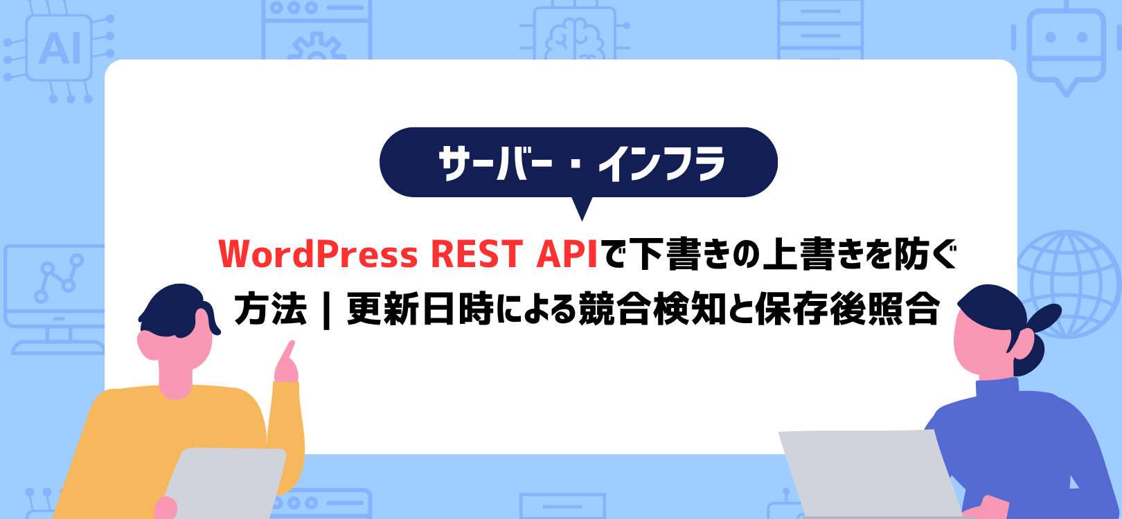 WordPress REST APIで下書きの上書きを防ぐ方法｜更新日時による競合検知と保存後照合