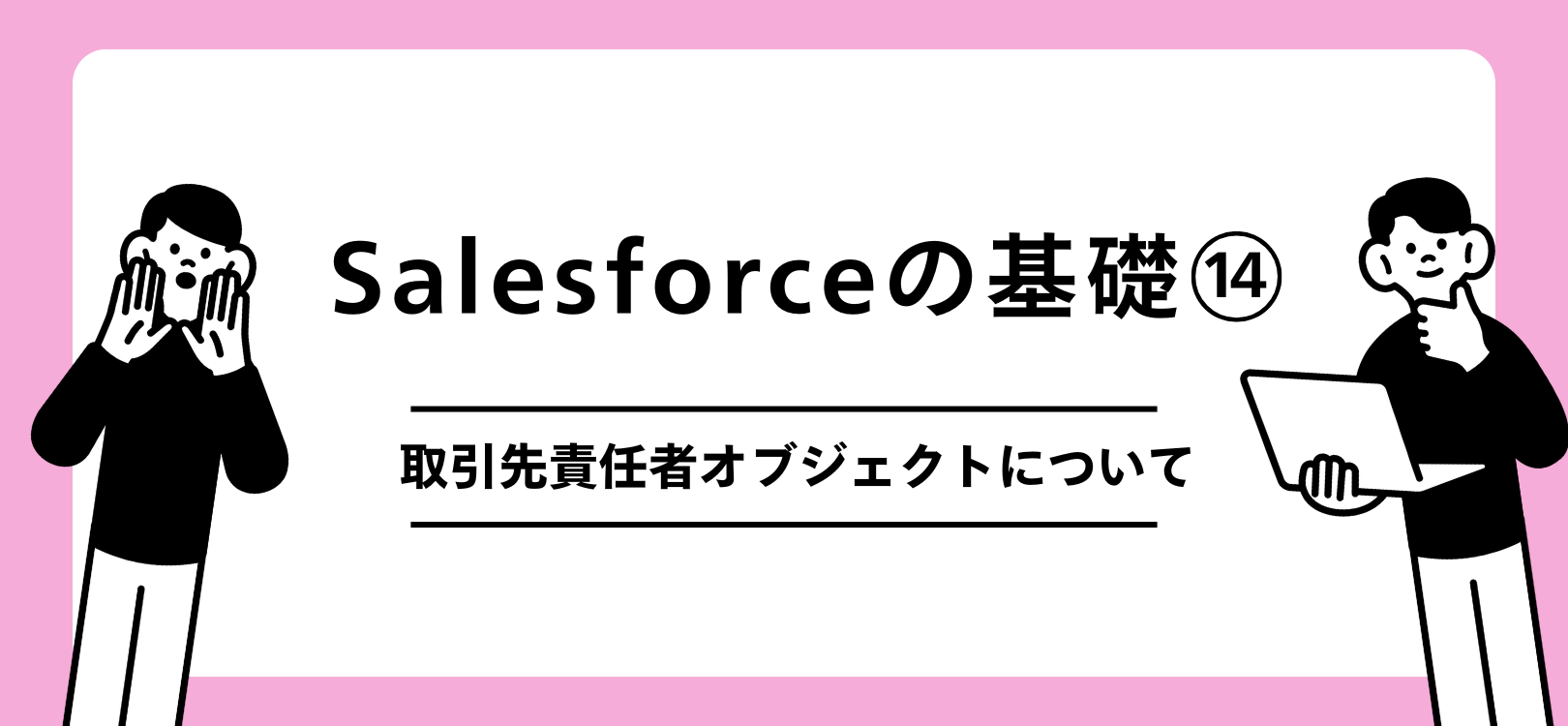 Salesforceの基礎　取引先責任者オブジェクトについて