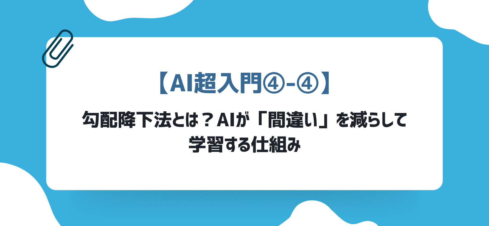 【AI超入門④-④】勾配降下法とは？AIが「間違い」を減らして学習する仕組み