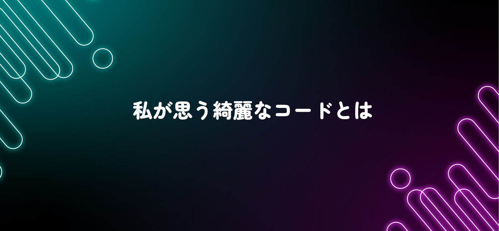 私が思う綺麗なコードとは