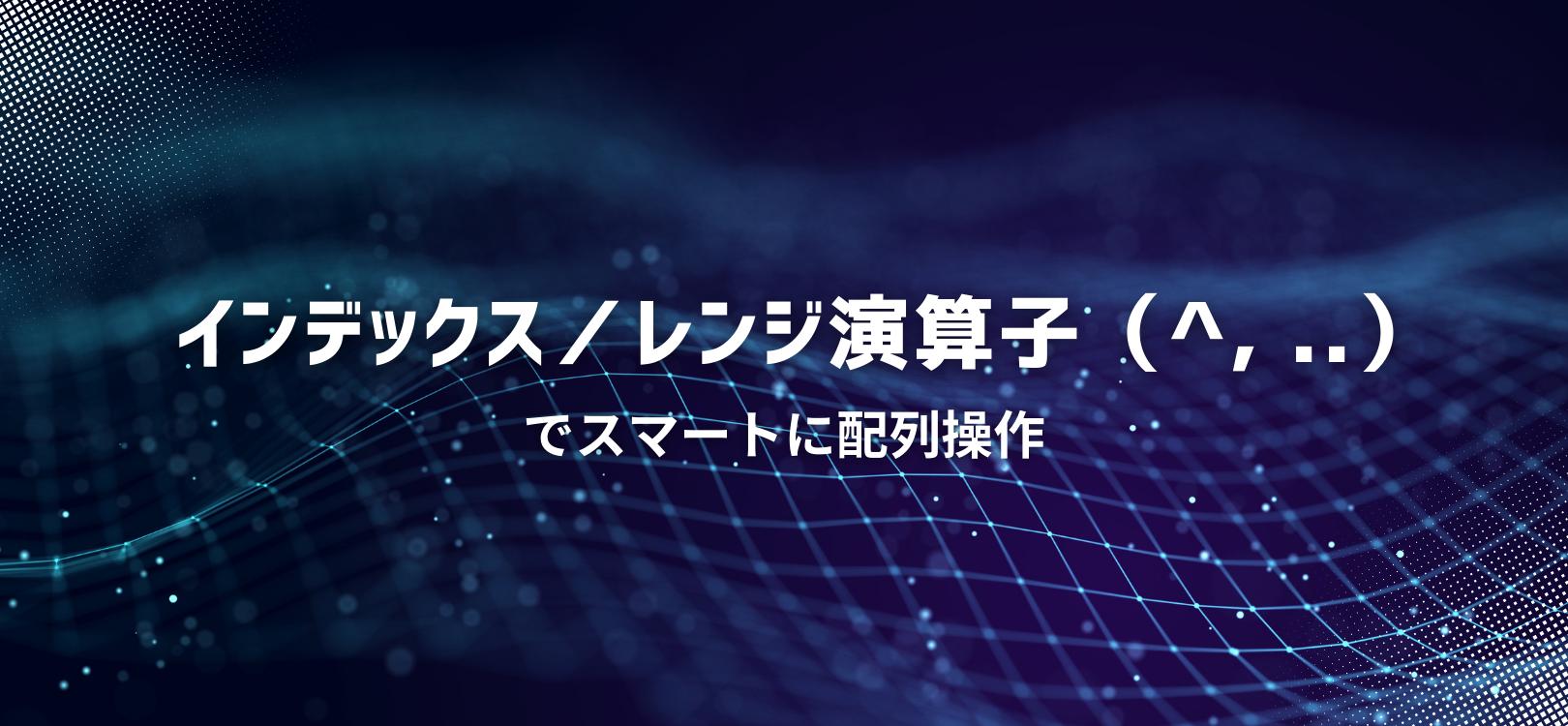 インデックス／レンジ演算子（^, ..）でスマートに配列操作