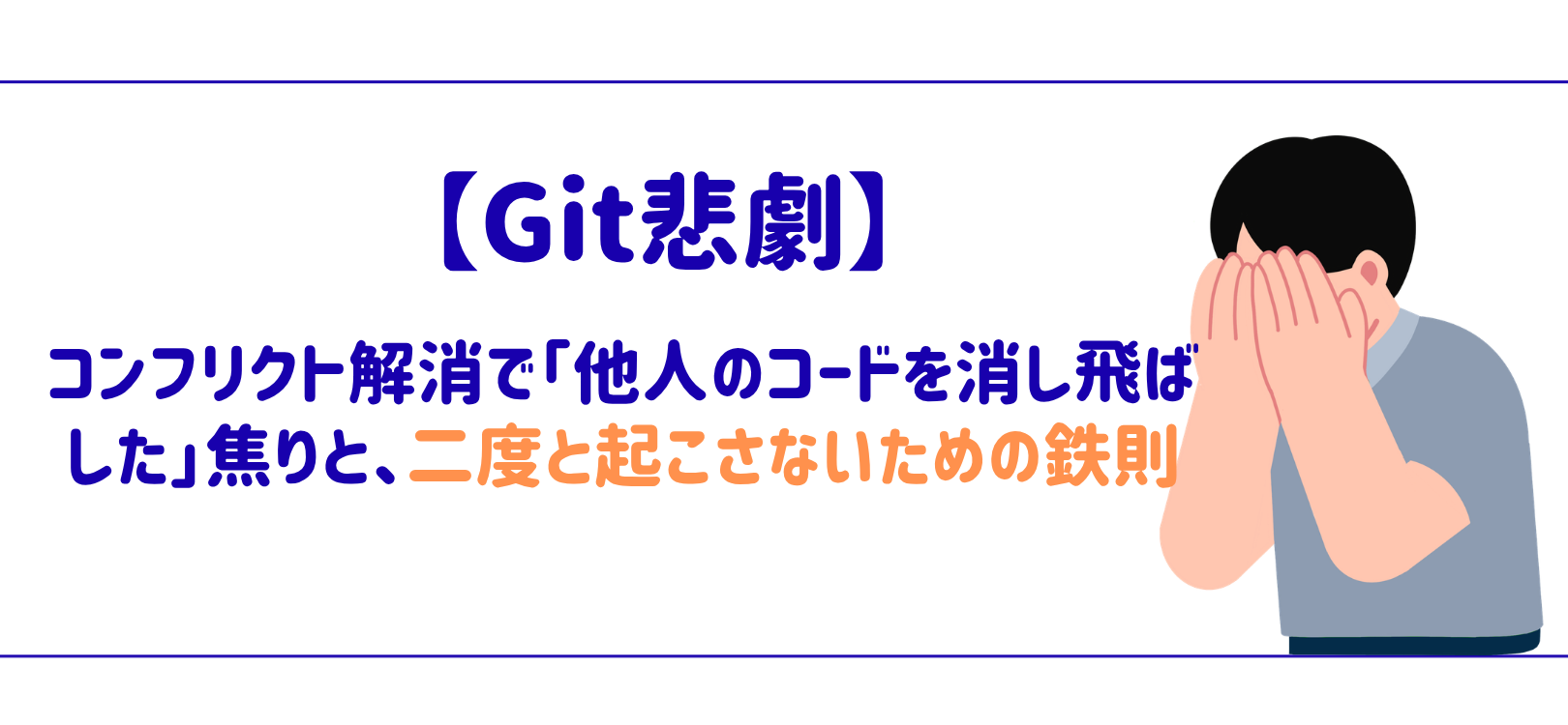 【Git悲劇】コンフリクト解消で「他人のコードを消し飛ばした」焦りと、二度と起こさないための鉄則