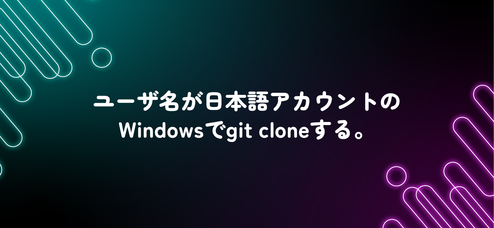 ユーザ名が日本語アカウントのWindowsでgit cloneする。