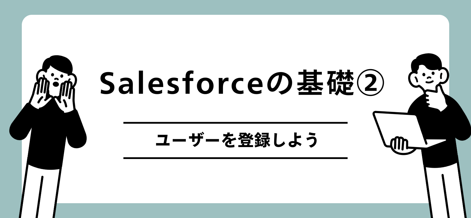 Salesforceの基礎　ユーザーを登録しよう