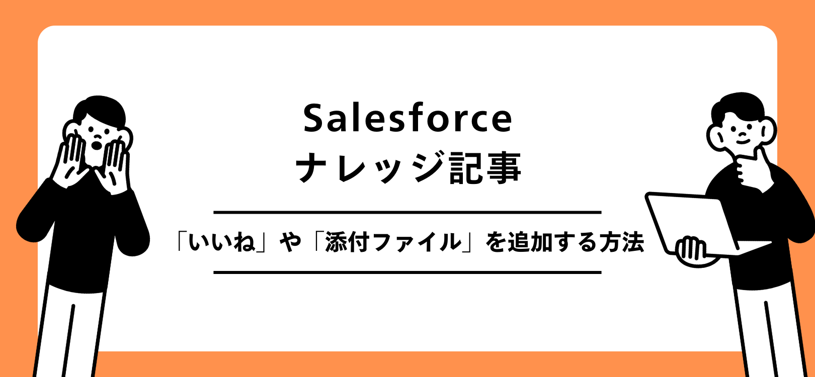 Salesforceナレッジ記事に「いいね」や「添付ファイル」を追加する方法