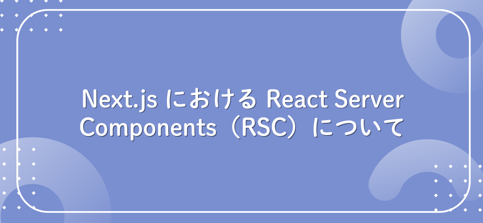 Next.js における React Server Components（RSC）について