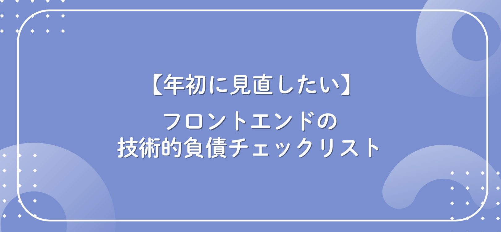 年初に見直したいフロントエンドの技術的負債チェックリスト