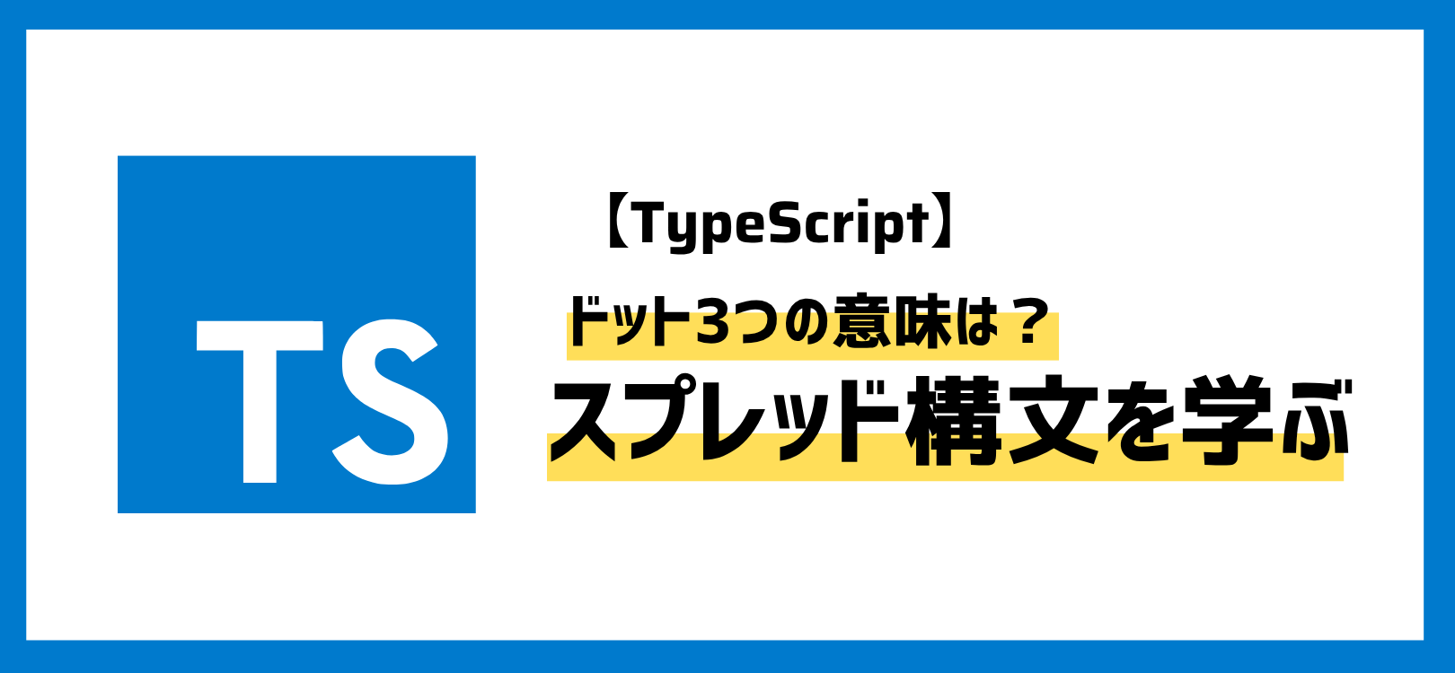 【TypeScript】ドット3つの意味は？8つの活用法で学ぶスプレッド構文
