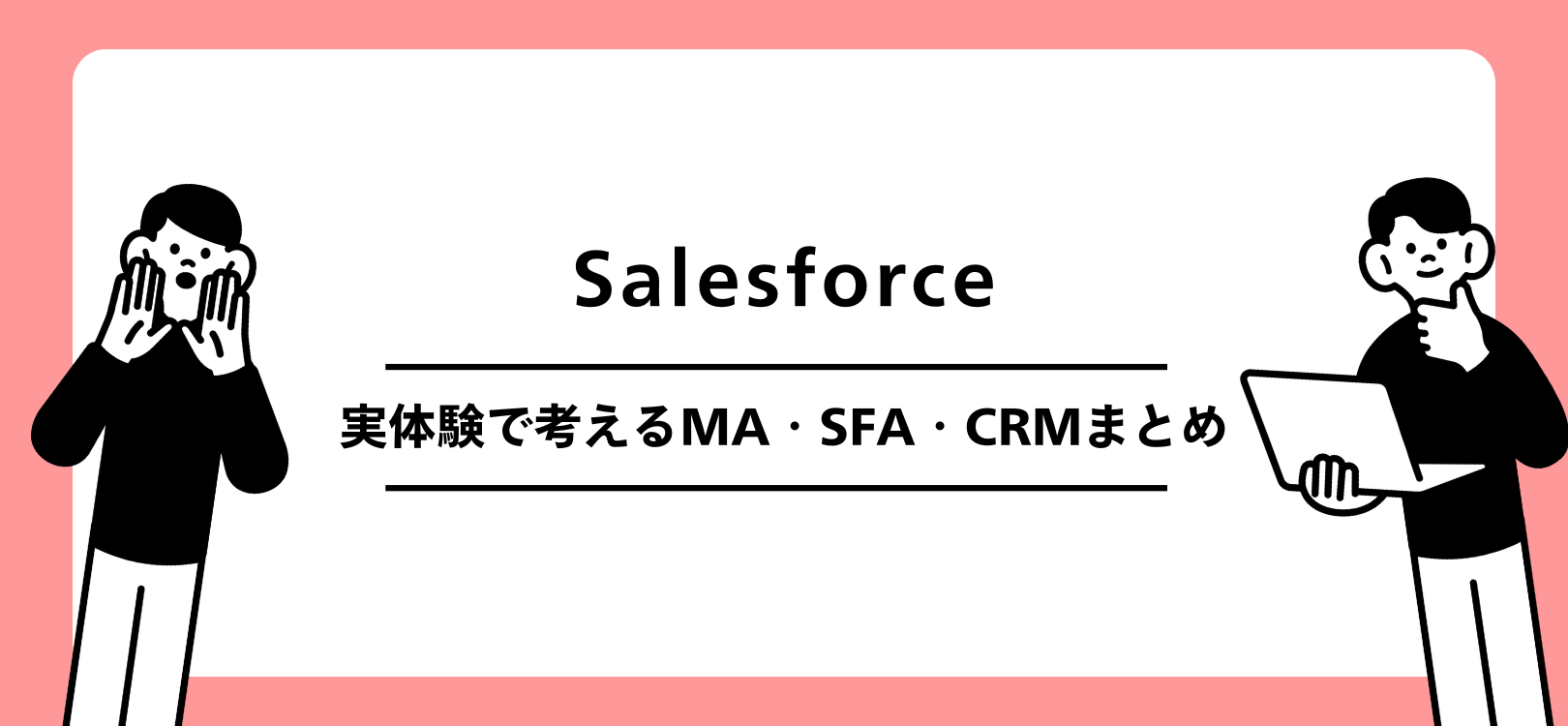 Salesforce　実体験で考えるMA・SFA・CRMまとめ