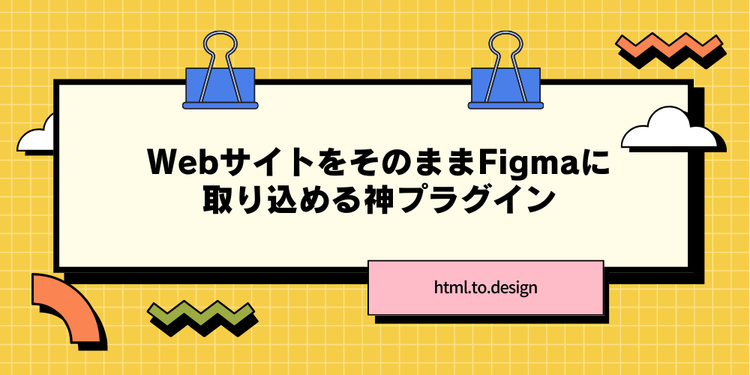 WebサイトをそのままFigmaに取り込める神プラグイン『html.to.design』