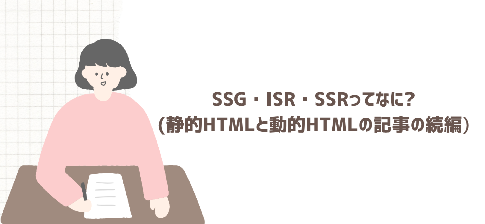 SSG・ISR・SSRってなに?(静的HTMLと動的HTMLの記事の続編)