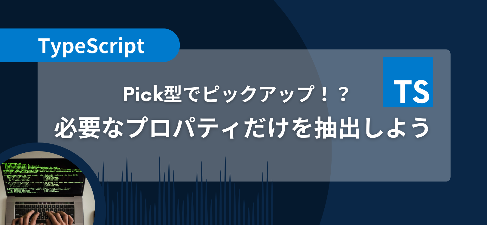 【TypeScript】Pick型でピックアップ！？必要なプロパティだけを抽出しよう