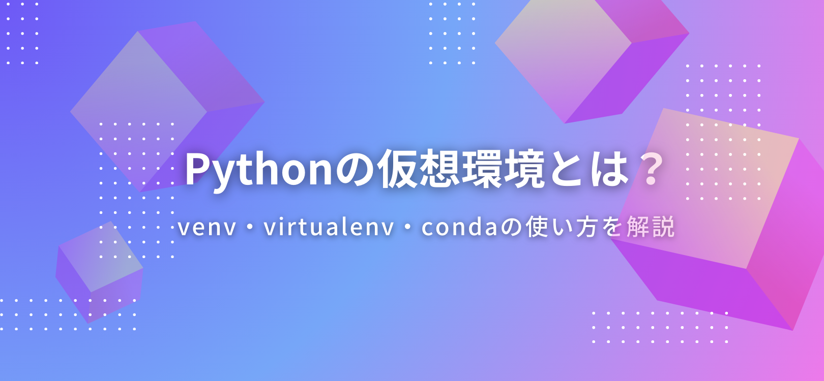 Pythonの仮想環境とは？venv・virtualenv・condaの使い方を解説