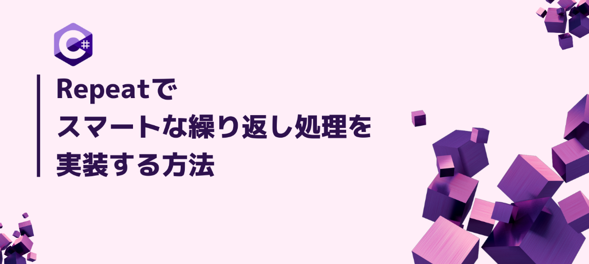 【C# LINQ】Repeatでスマートな繰り返し処理を実装する方法