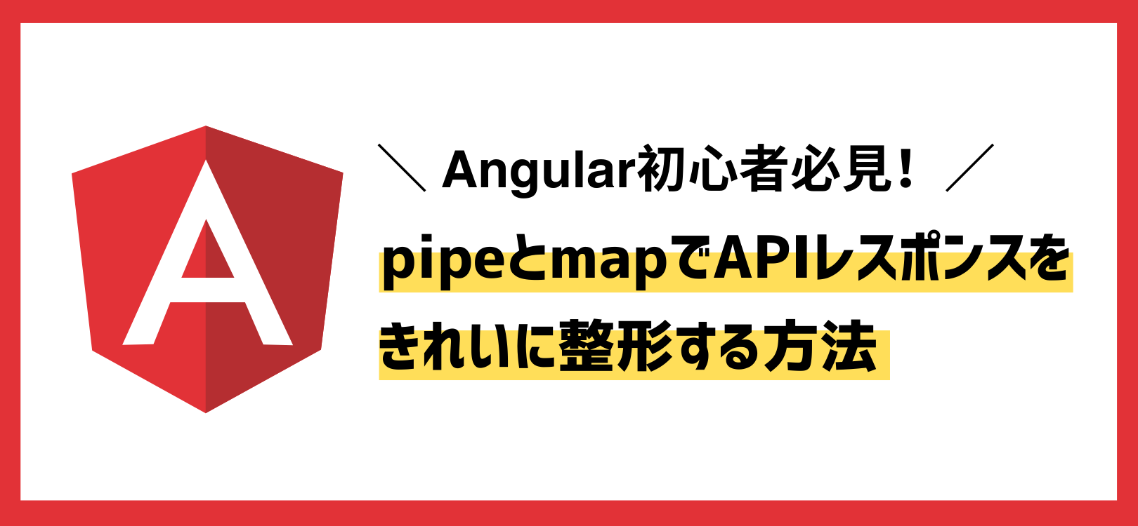 Angular初心者必見！pipeとmapでAPIレスポンスをきれいに整形する方法