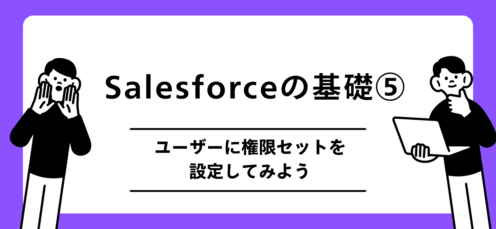 Salesforceの基礎　ユーザーに権限セットを設定してみよう
